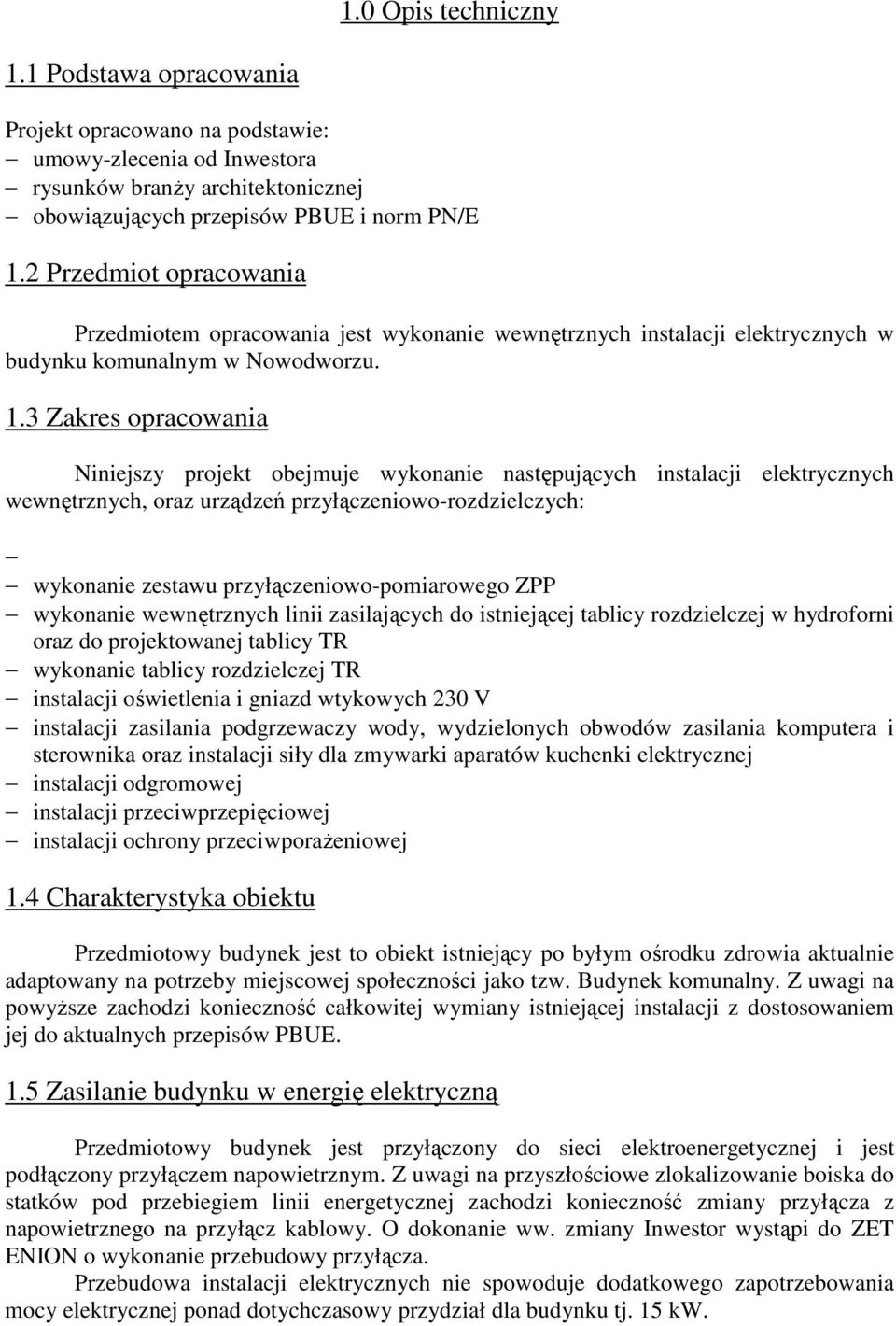 Zakres opracowania Niniejszy projekt obejmuje wykonanie następujących instalacji elektrycznych wewnętrznych, oraz urządzeń przyłączeniowo-rozdzielczych: wykonanie zestawu przyłączeniowo-pomiarowego
