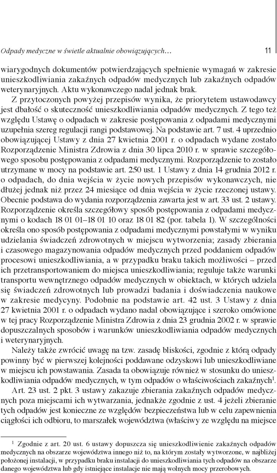 Z tego też względu Ustawę o odpadach w zakresie postępowania z odpadami medycznymi uzupełnia szereg regulacji rangi podstawowej. Na podstawie art. 7 ust.