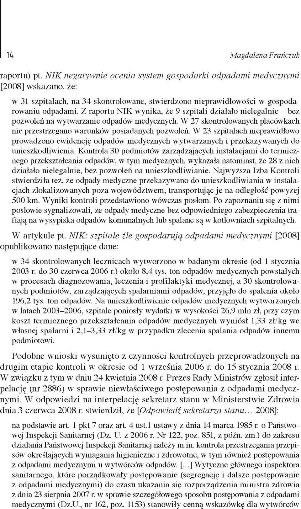 Z raportu NIK wynika, że 9 szpitali działało nielegalnie bez pozwoleń na wytwarzanie odpadów medycznych. W 27 skontrolowanych placówkach nie przestrzegano warunków posiadanych pozwoleń.