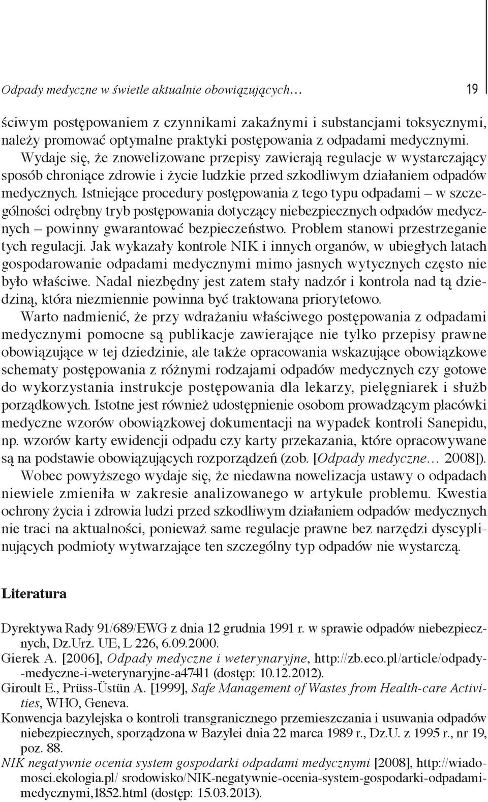 Istniejące procedury postępowania z tego typu odpadami w szczególności odrębny tryb postępowania dotyczący niebezpiecznych odpadów medycznych powinny gwarantować bezpieczeństwo.