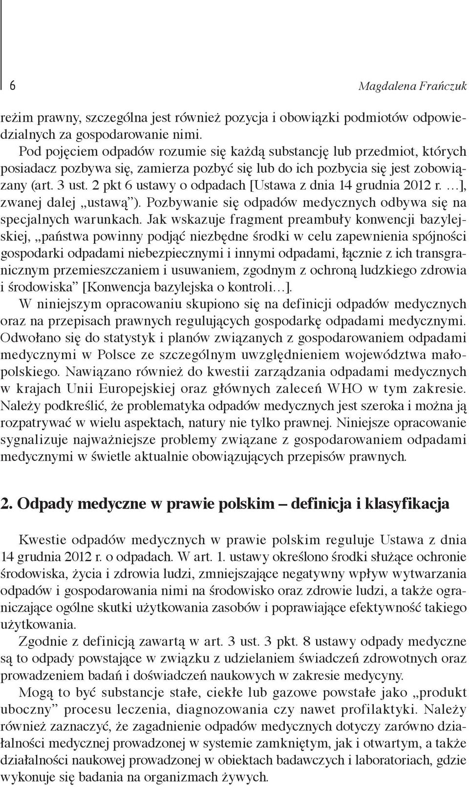 2 pkt 6 ustawy o odpadach [Ustawa z dnia 14 grudnia 2012 r. ], zwanej dalej ustawą ). Pozbywanie się odpadów medycznych odbywa się na specjalnych warunkach.