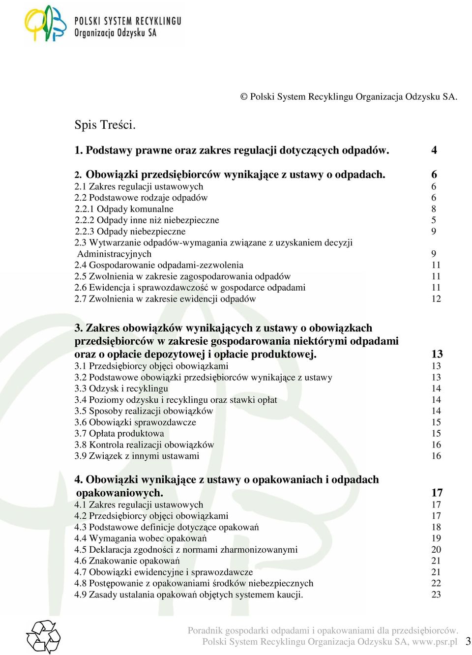 3 Wytwarzanie odpadów-wymagania związane z uzyskaniem decyzji Administracyjnych 9 2.4 Gospodarowanie odpadami-zezwolenia 11 2.5 Zwolnienia w zakresie zagospodarowania odpadów 11 2.