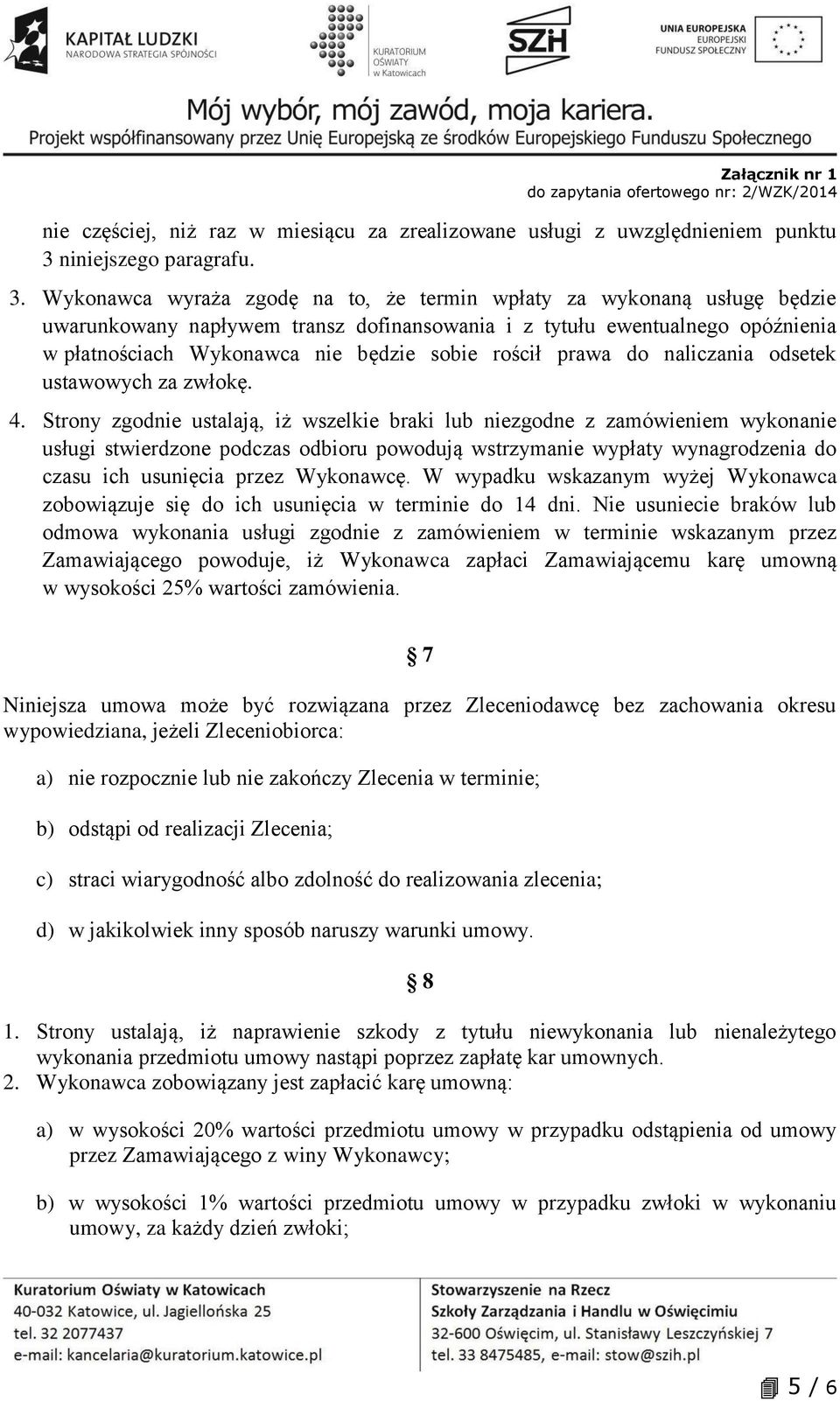 Wykonawca wyraża zgodę na to, że termin wpłaty za wykonaną usługę będzie uwarunkowany napływem transz dofinansowania i z tytułu ewentualnego opóźnienia w płatnościach Wykonawca nie będzie sobie