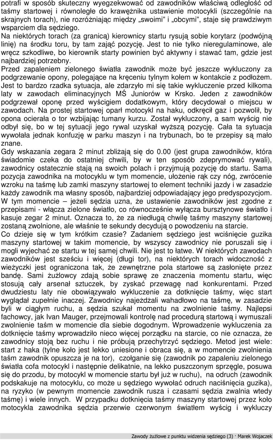 Jest to nie tylko nieregulaminowe, ale wręcz szkodliwe, bo kierownik starty powinien być aktywny i stawać tam, gdzie jest najbardziej potrzebny.