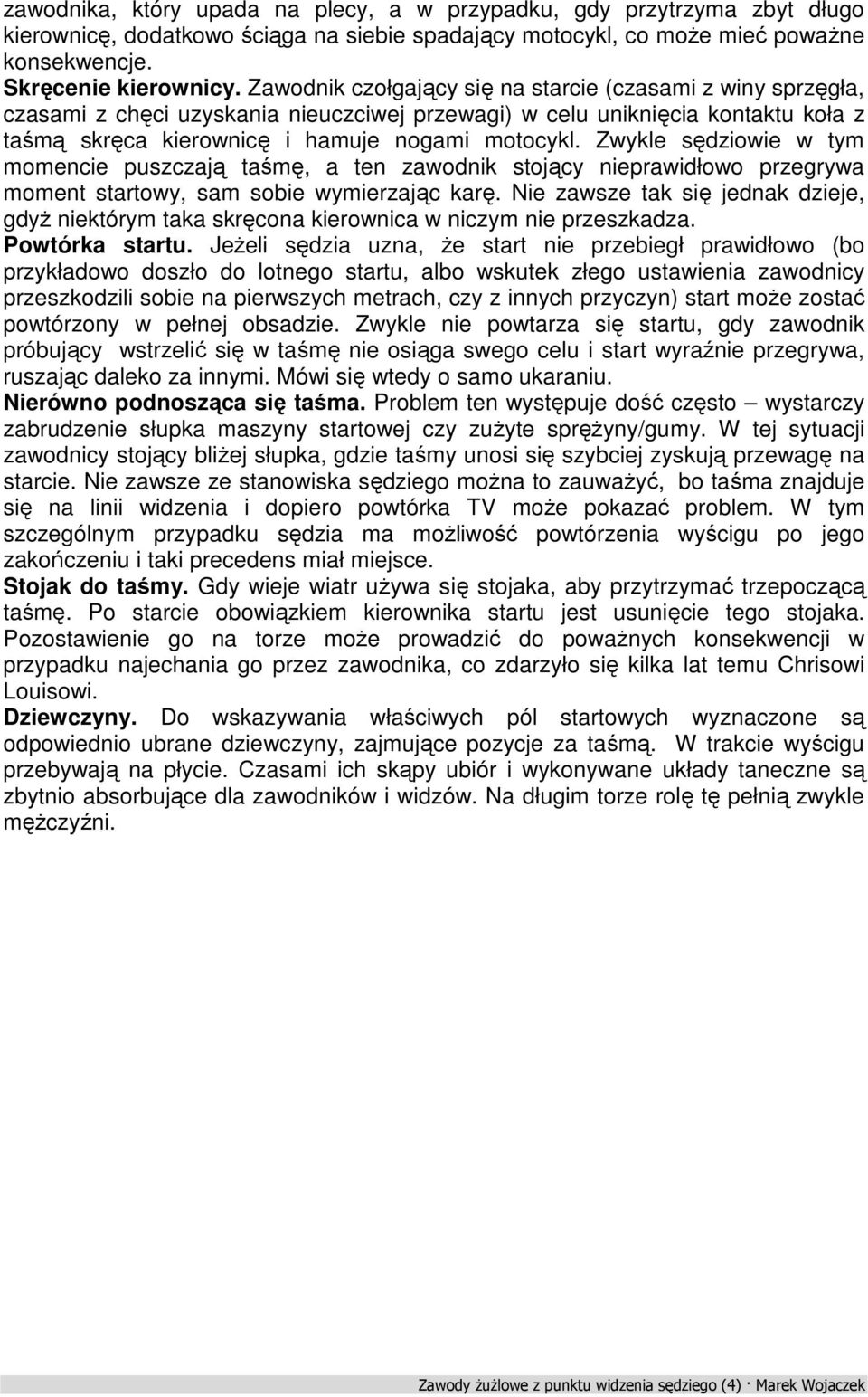 Zwykle sędziowie w tym momencie puszczają taśmę, a ten zawodnik stojący nieprawidłowo przegrywa moment startowy, sam sobie wymierzając karę.