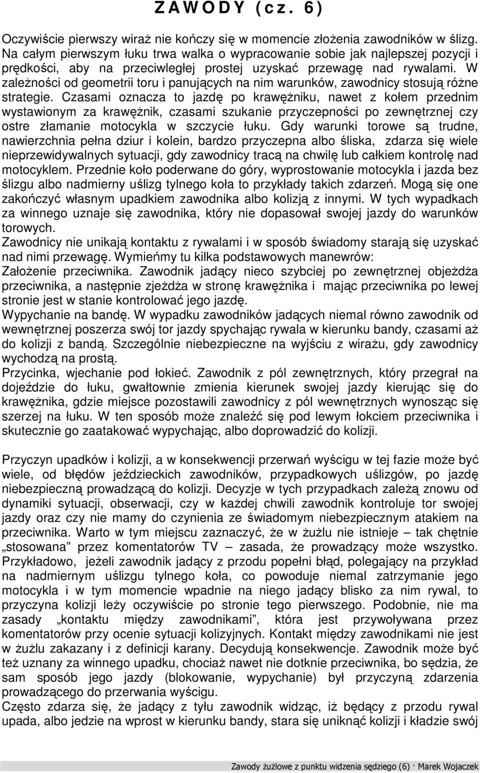 W zależności od geometrii toru i panujących na nim warunków, zawodnicy stosują różne strategie.