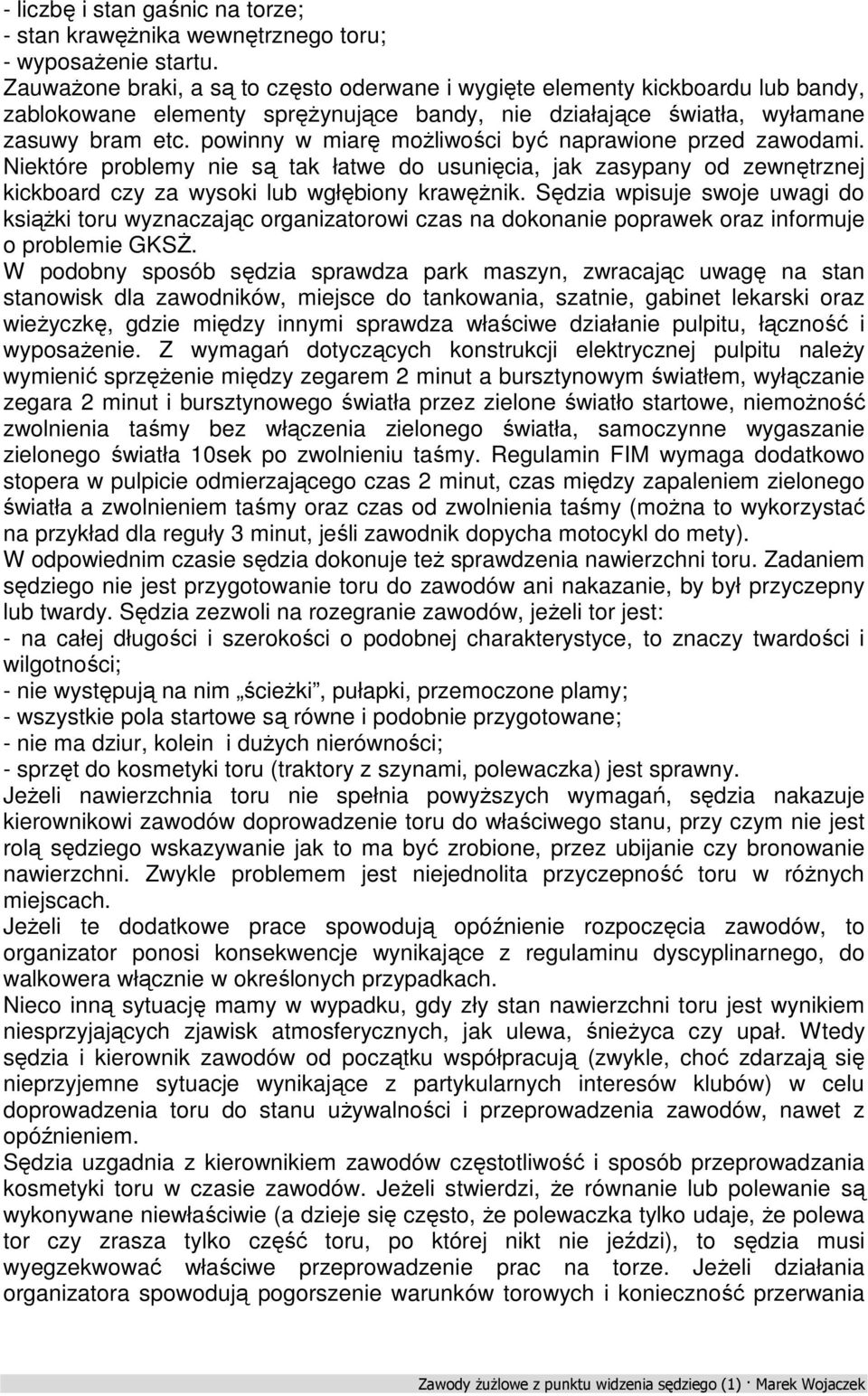 powinny w miarę możliwości być naprawione przed zawodami. Niektóre problemy nie są tak łatwe do usunięcia, jak zasypany od zewnętrznej kickboard czy za wysoki lub wgłębiony krawężnik.