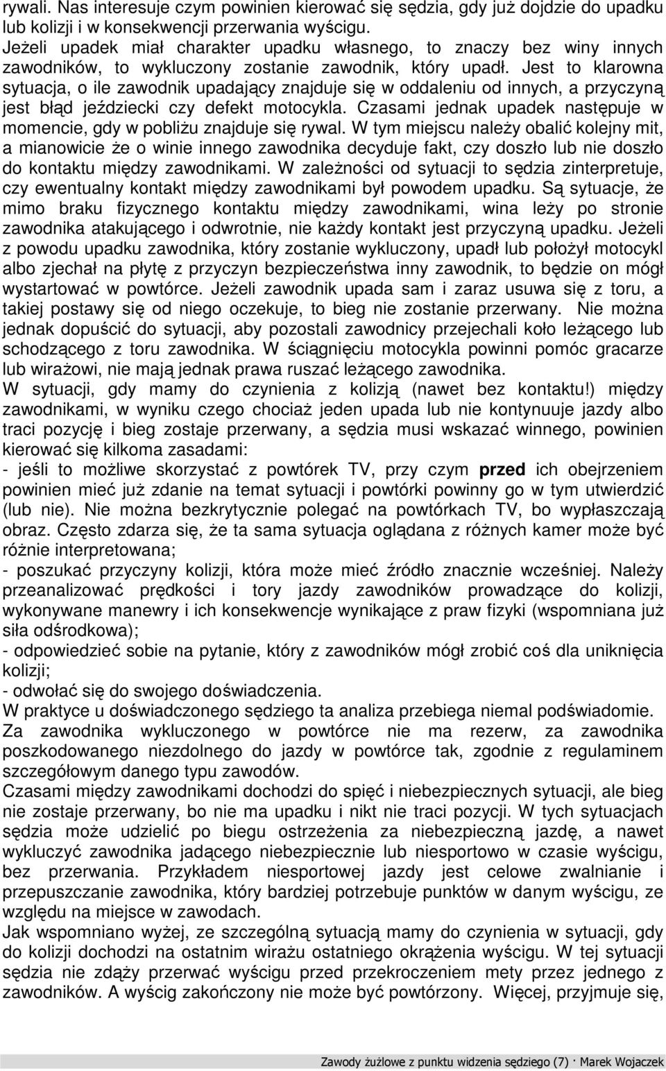 Jest to klarowna sytuacja, o ile zawodnik upadający znajduje się w oddaleniu od innych, a przyczyną jest błąd jeździecki czy defekt motocykla.