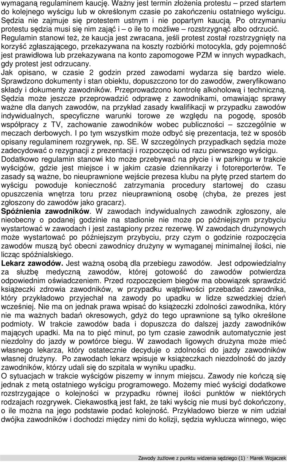 Regulamin stanowi też, że kaucja jest zwracana, jeśli protest został rozstrzygnięty na korzyść zgłaszającego, przekazywana na koszty rozbiórki motocykla, gdy pojemność jest prawidłowa lub