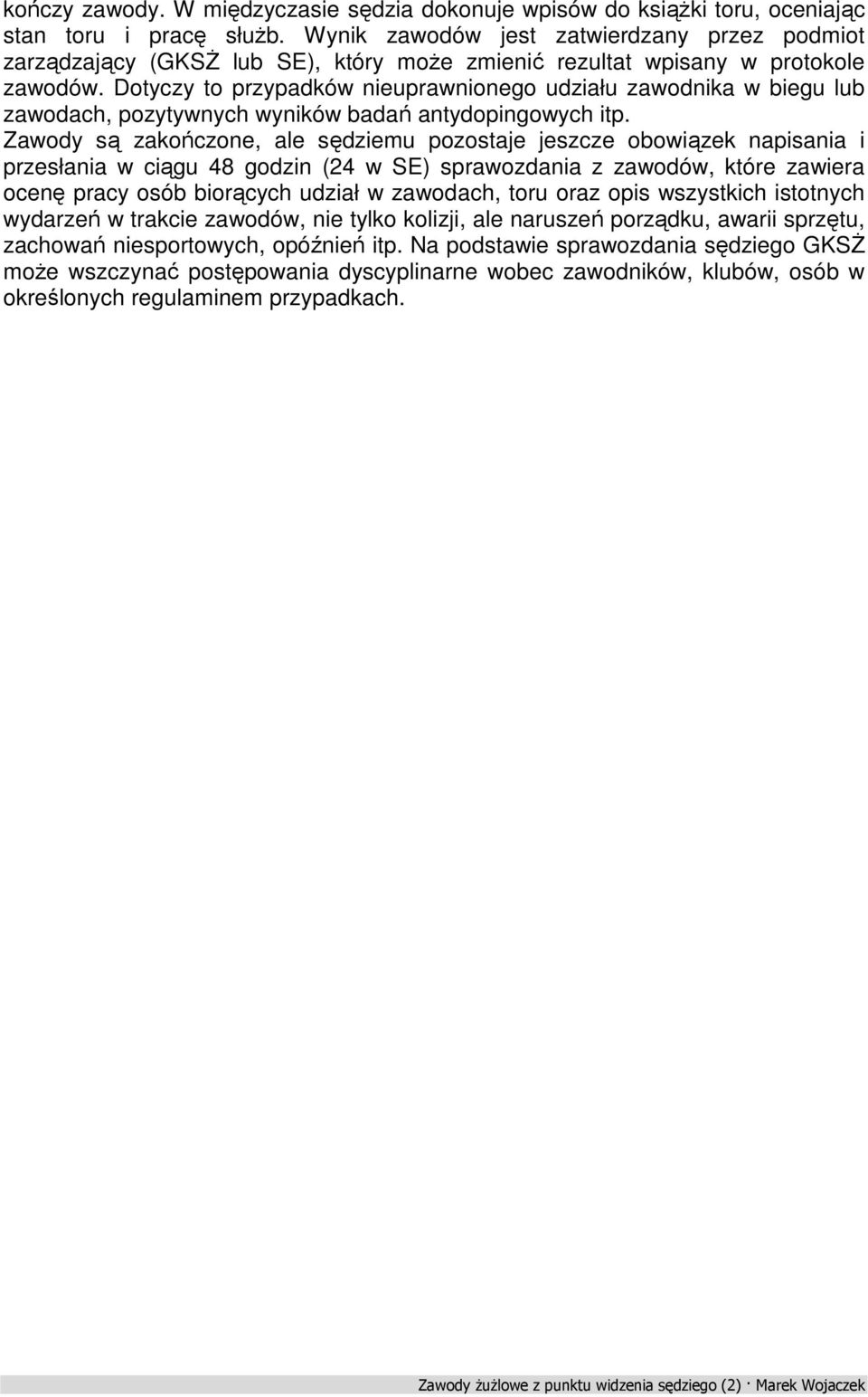 Dotyczy to przypadków nieuprawnionego udziału zawodnika w biegu lub zawodach, pozytywnych wyników badań antydopingowych itp.