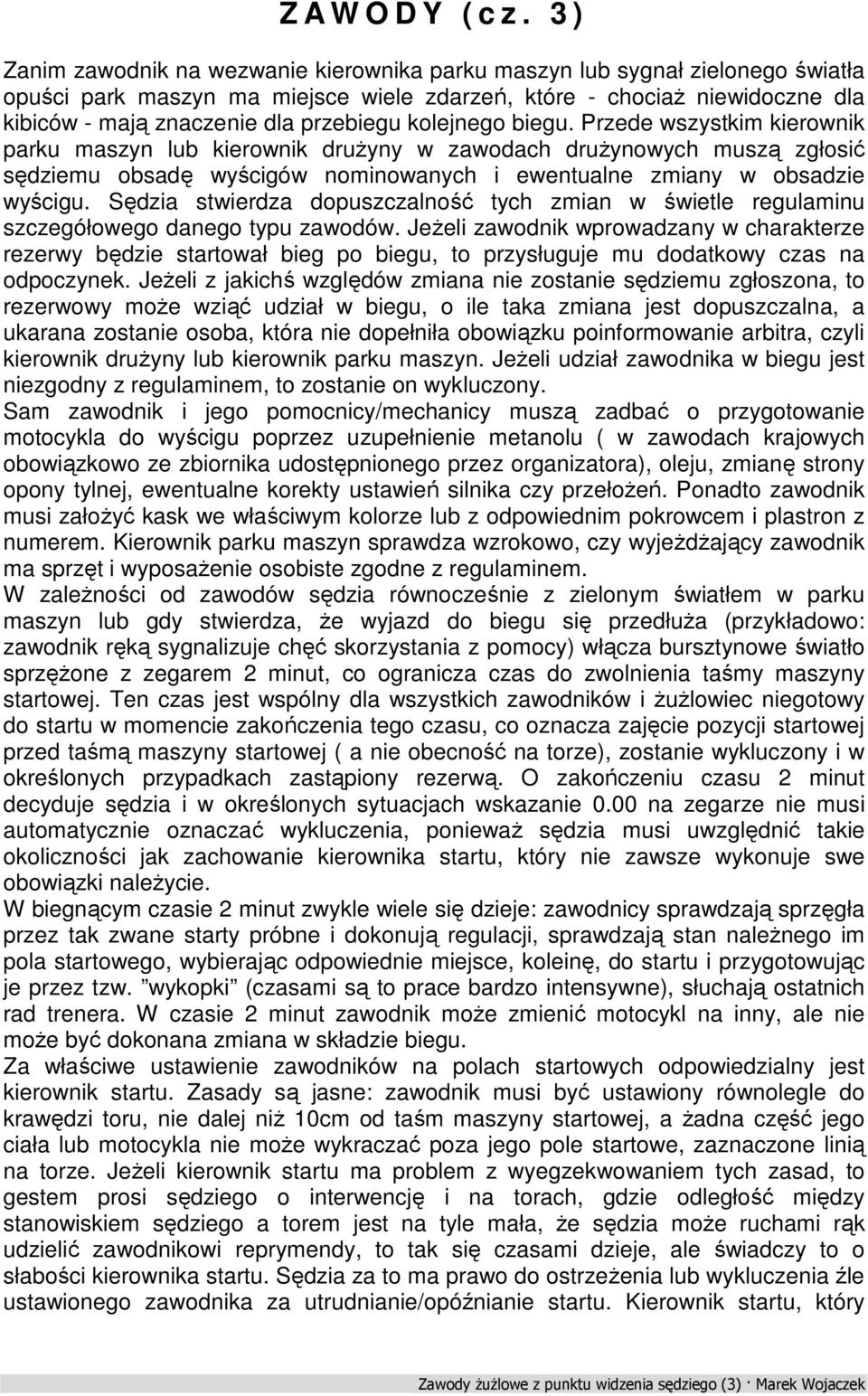 kolejnego biegu. Przede wszystkim kierownik parku maszyn lub kierownik drużyny w zawodach drużynowych muszą zgłosić sędziemu obsadę wyścigów nominowanych i ewentualne zmiany w obsadzie wyścigu.