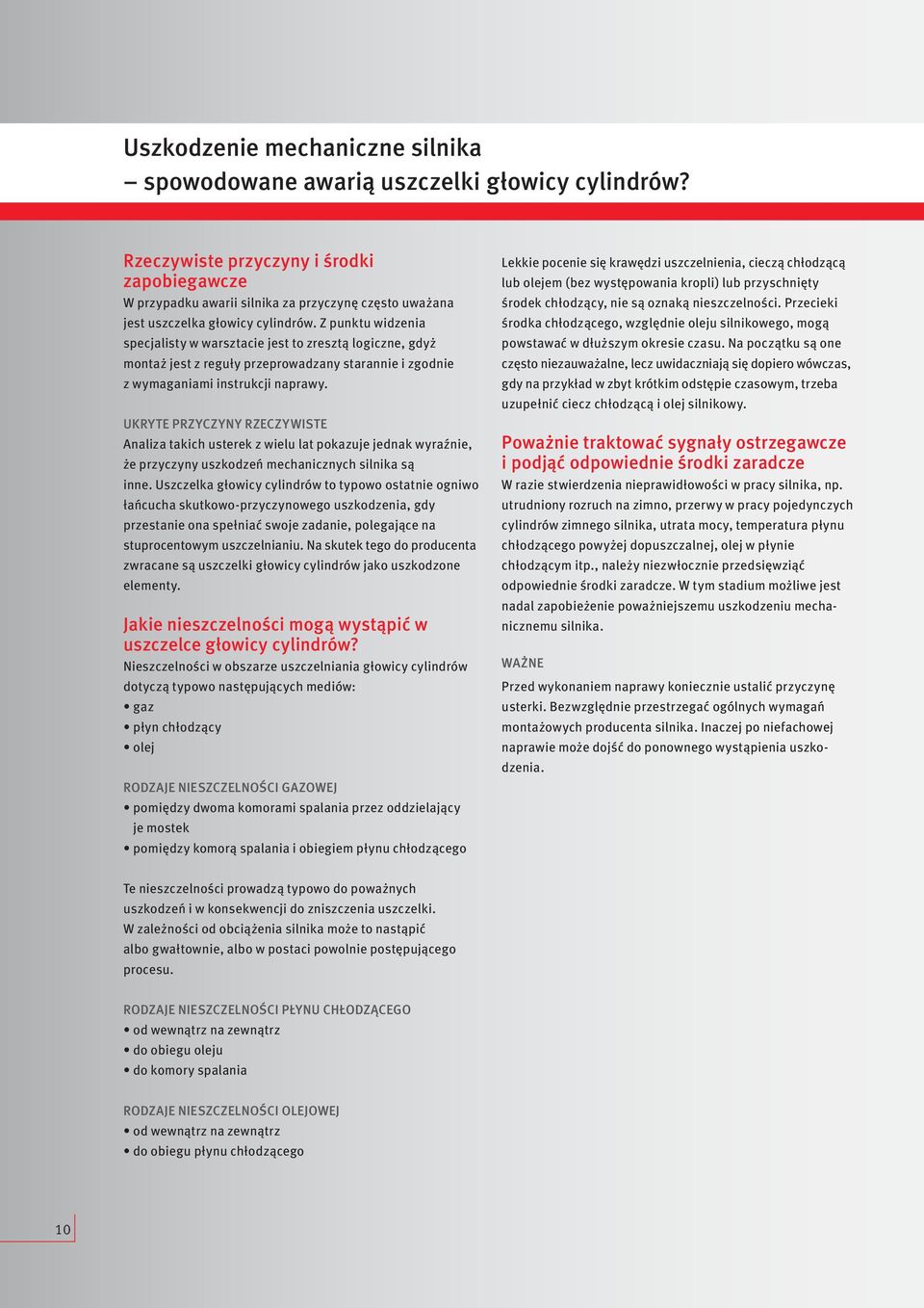 Z punktu widzenia specjalisty w warsztacie jest to zresztą logiczne, gdyż montaż jest z reguły przeprowadzany starannie i zgodnie z wymaganiami instrukcji naprawy.