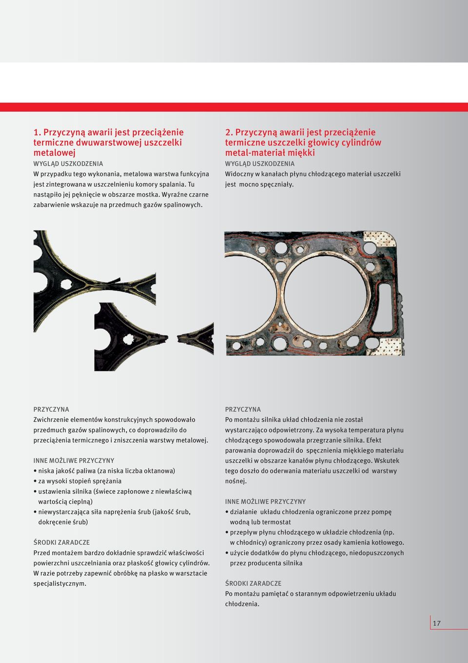 Przyczyną awarii jest przeciążenie termiczne uszczelki głowicy cylindrów metal-materiał miękki Widoczny w kanałach płynu chłodzącego materiał uszczelki jest mocno spęczniały.