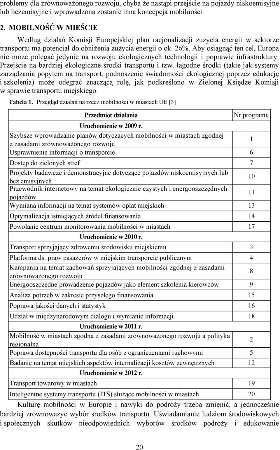 Aby osiągnąć ten cel, Europa nie może polegać jedynie na rozwoju ekologicznych technologii i poprawie infrastruktury. Przejście na bardziej ekologiczne środki transportu i tzw.