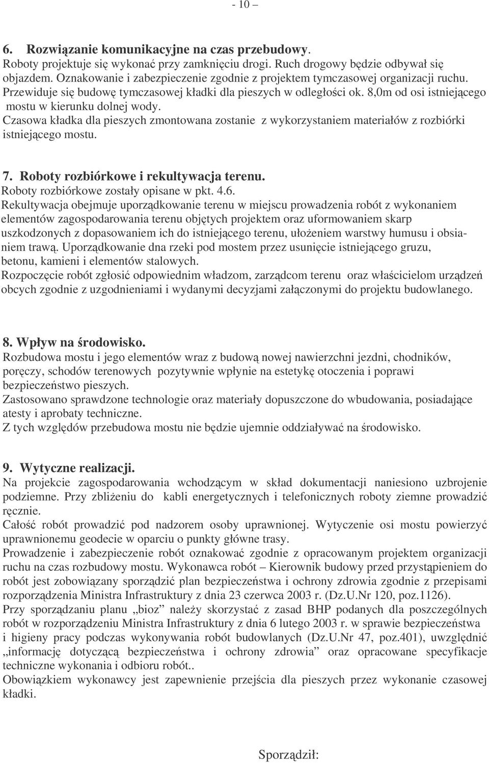 8,0m od osi istniejcego mostu w kierunku dolnej wody. Czasowa kładka dla pieszych zmontowana zostanie z wykorzystaniem materiałów z rozbiórki istniejcego mostu. 7.