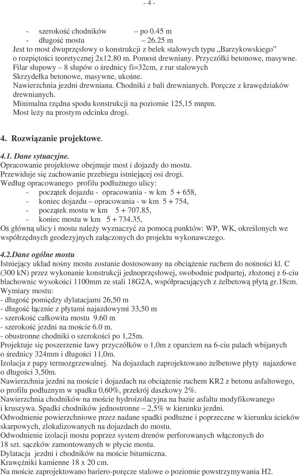 Porcze z krawdziaków drewnianych. Minimalna rzdna spodu konstrukcji na poziomie 125,15 mnpm. Most ley na prostym odcinku drogi. 4. Rozwizanie projektowe. 4.1. Dane sytuacyjne.