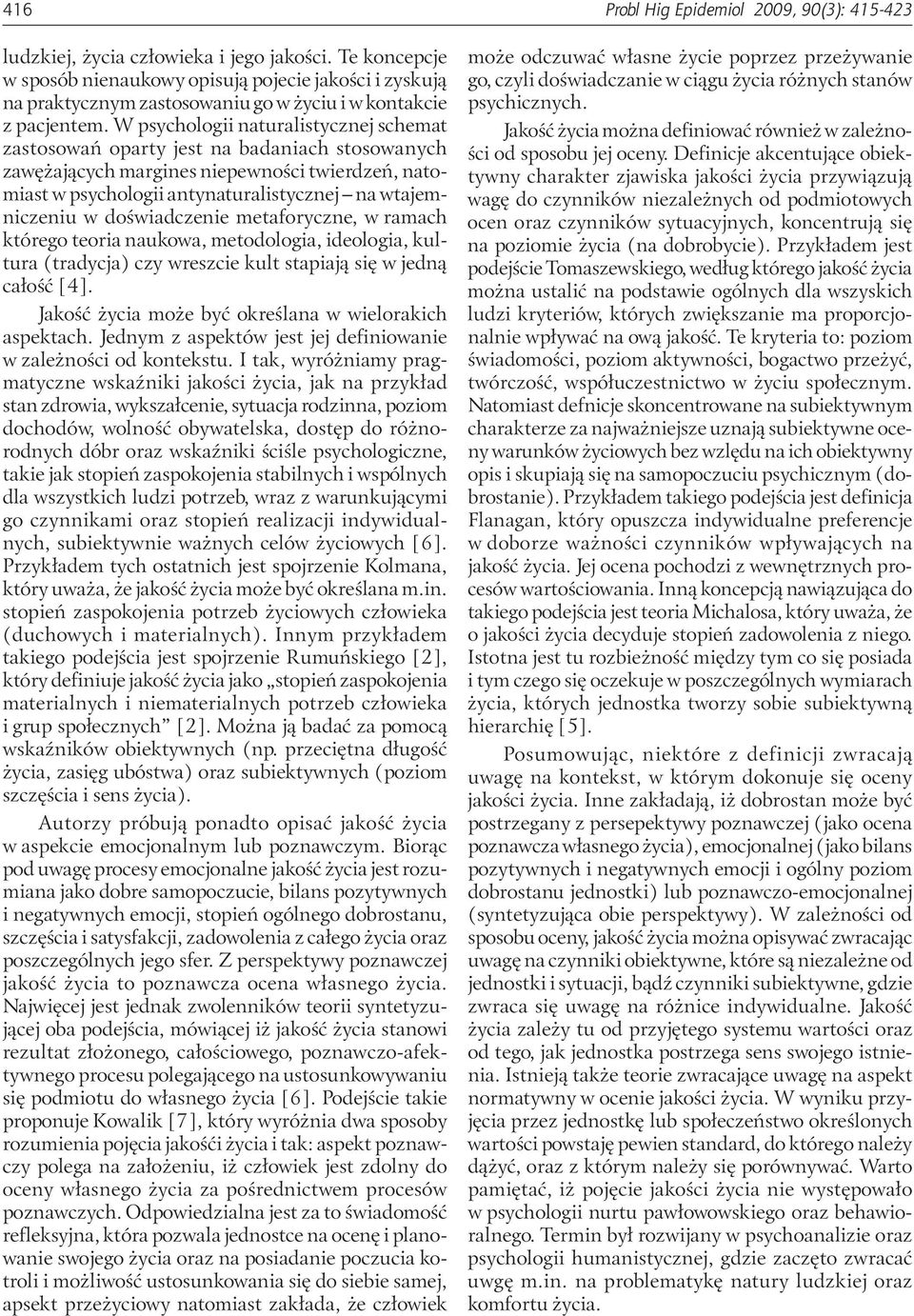 W psychologii naturalistycznej schemat zastosowań oparty jest na badaniach stosowanych zawężających margines niepewności twierdzeń, natomiast w psychologii antynaturalistycznej na wtajemniczeniu w