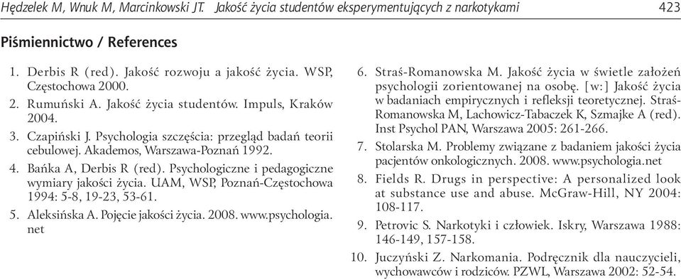 Psychologiczne i pedagogiczne wymiary jakości życia. UAM, WSP, Poznań-Częstochowa 1994: 5-8, 19-23, 53-61. 5. Aleksińska A. Pojęcie jakości życia. 2008. www.psychologia. net 6. Straś-Romanowska M.