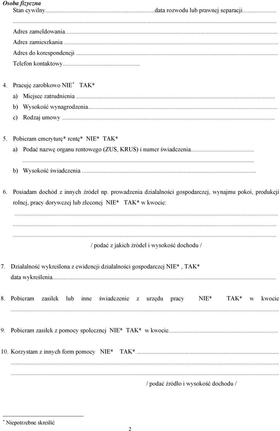 Pobieram emeryturę* rentę* NIE* TAK* a) Podać nazwę organu rentowego (ZUS, KRUS) i numer świadczenia...... b) Wysokość świadczenia... 6. Posiadam dochód z innych źródeł np.