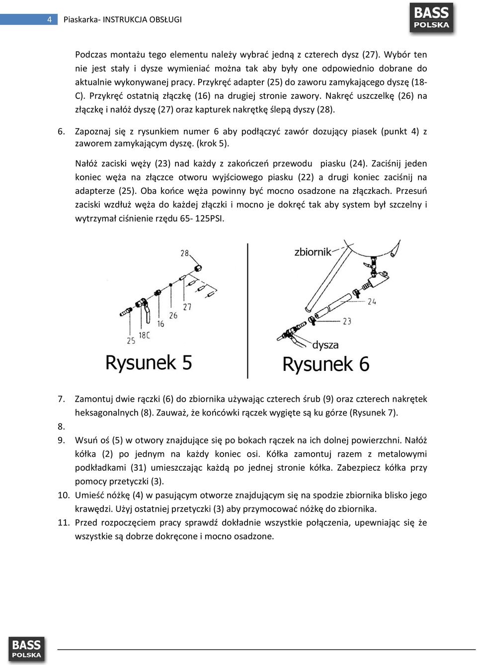 Przykręć ostatnią złączkę (16) na drugiej stronie zawory. Nakręć uszczelkę (26) na złączkę i nałóż dyszę (27) oraz kapturek nakrętkę ślepą dyszy (28). 6.