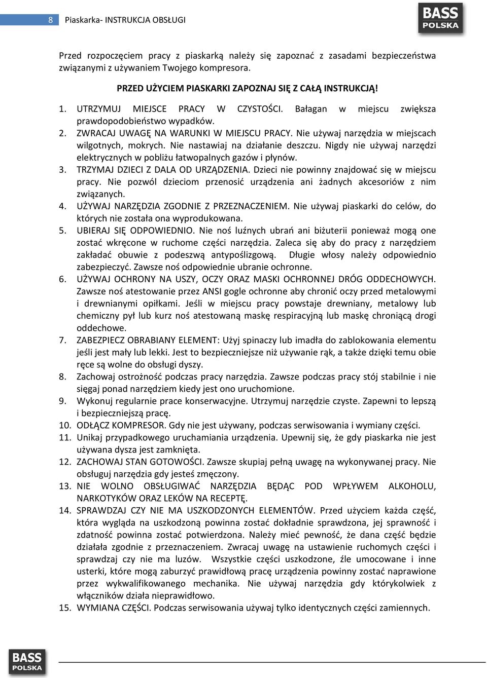 Nie używaj narzędzia w miejscach wilgotnych, mokrych. Nie nastawiaj na działanie deszczu. Nigdy nie używaj narzędzi elektrycznych w pobliżu łatwopalnych gazów i płynów. 3.