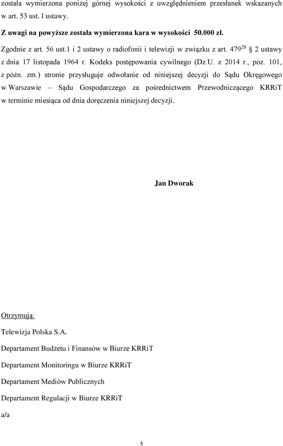 ) stronie przysługuje odwołanie od niniejszej decyzji do Sądu Okręgowego w Warszawie Sądu Gospodarczego za pośrednictwem Przewodniczącego KRRiT w terminie miesiąca od dnia doręczenia