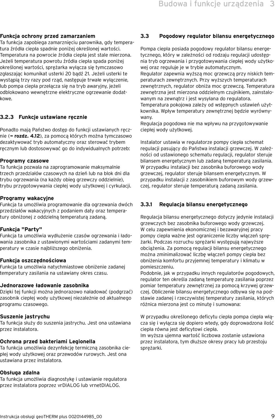 Jeżeli temperatura powrotu źródła ciepła spada poniżej określonej wartości, sprężarka wyłącza się tymczasowo zgłaszając komunikat usterki 20 bądź 21.