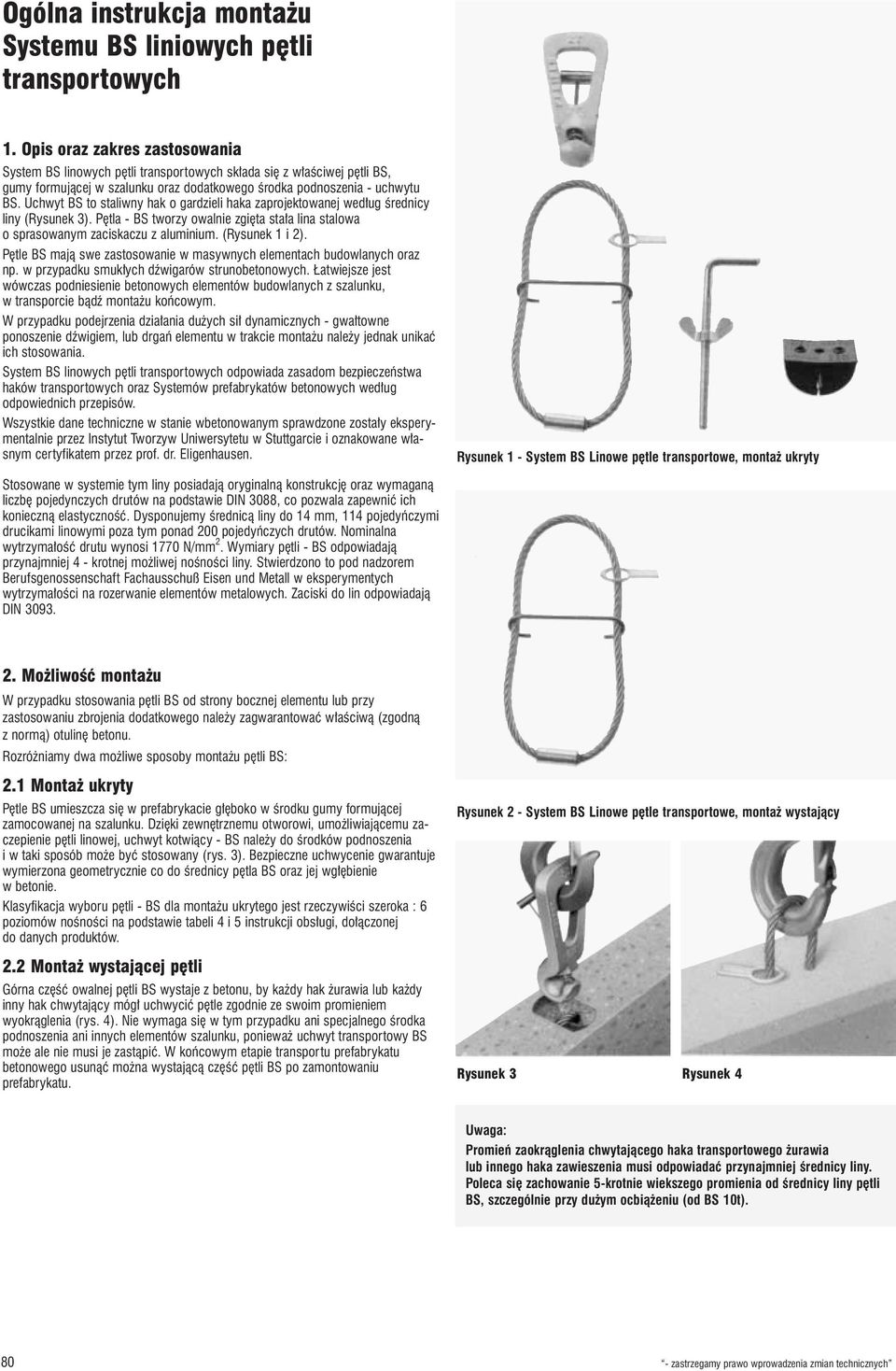 Uchwyt BS to staliwny hak o gardzieli haka zaprojektowanej wed³ug œrednicy liny (Rysunek 3). Pêtla - BS tworzy owalnie zgiêta sta³a lina stalowa o sprasowanym zaciskaczu z aluminium. (Rysunek 1 i 2).