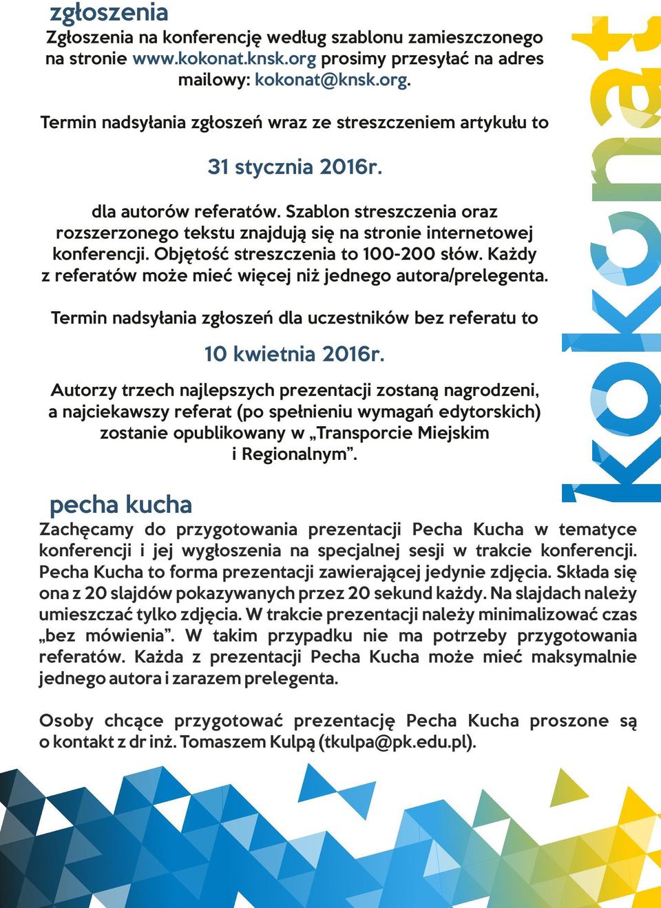 więcej niż jednego autora/prelegenta Termin nadsyłania zgłoszeń dla uczestników bez referatu to 10 kwietnia 2016r Autorzy trzech najlepszych prezentacji zostaną nagrodzeni, a najciekawszy referat (po