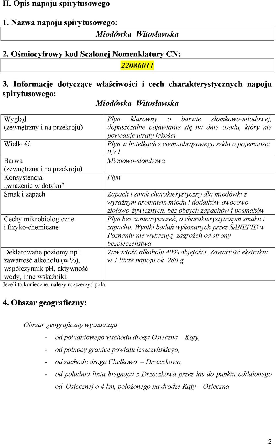 wrażenie w dotyku Smak i zapach Cechy mikrobiologiczne i fizyko-chemiczne Deklarowane poziomy np.: zawartość alkoholu (w %), współczynnik ph, aktywność wody, inne wskaźniki.