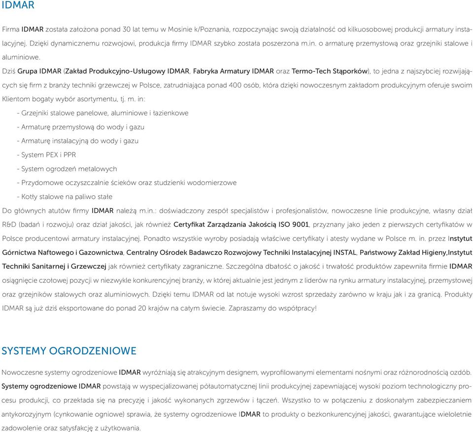 Dziś Grupa IDMAR (Zakład Produkcyjno-Usługowy IDMAR, Fabryka Armatury IDMAR oraz Termo-Tech Stąporków), to jedna z najszybciej rozwijających się firm z branży techniki grzewczej w Polsce,