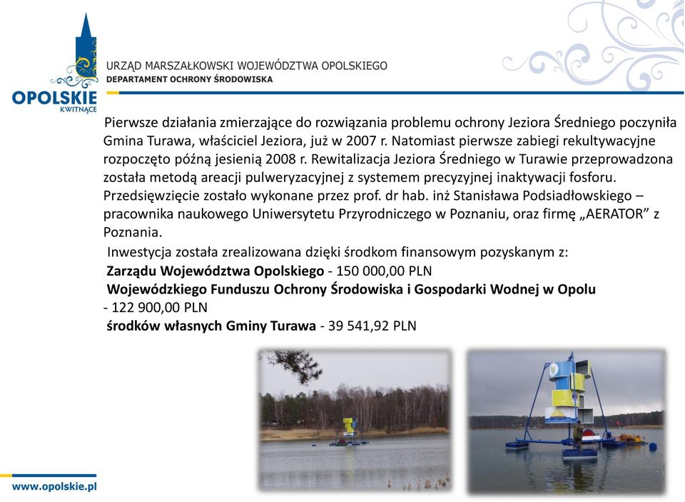 Rewitalizacja Jeziora Średniego w Turawie przeprowadzona została metodą areacji pulweryzacyjnej z systemem precyzyjnej inaktywacji fosforu. Przedsięwzięcie zostało wykonane przez prof. dr hab.