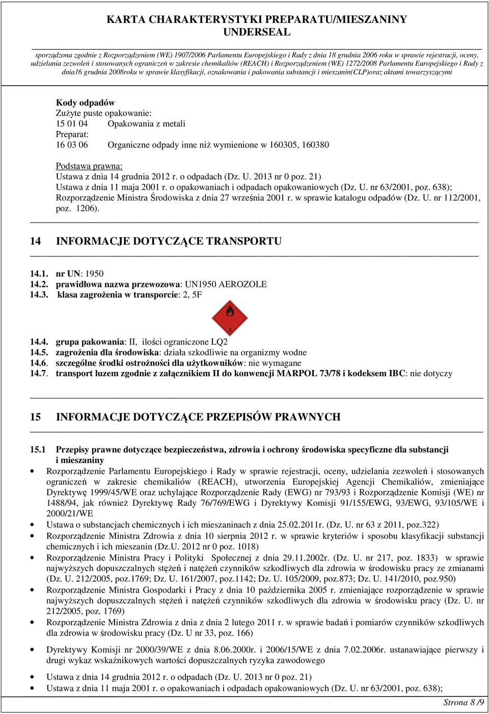 638); Rozporządzenie Ministra Środowiska z dnia 27 września 2001 r. w sprawie katalogu odpadów (Dz. U. nr 112/2001, poz. 1206). 14 INFORMACJE DOTYCZĄCE TRANSPORTU 14.1. nr UN: 1950 14.2. prawidłowa nazwa przewozowa: UN1950 AEROZOLE 14.
