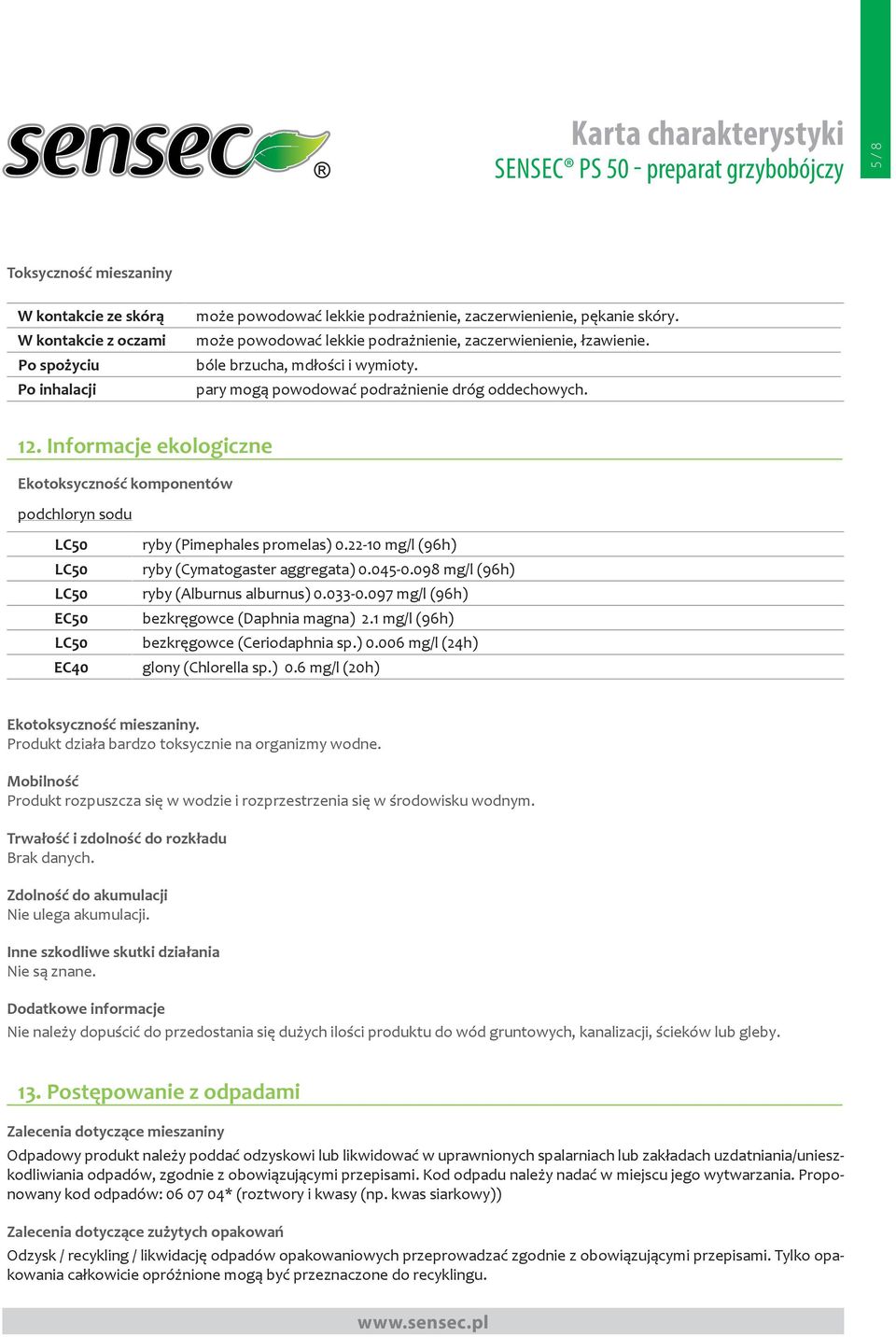 Informacje ekologiczne Ekotoksyczność komponentów podchloryn sodu LC50 LC50 LC50 EC50 LC50 EC40 ryby (Pimephales promelas) 0.22-10 mg/l (96h) ryby (Cymatogaster aggregata) 0.045-0.