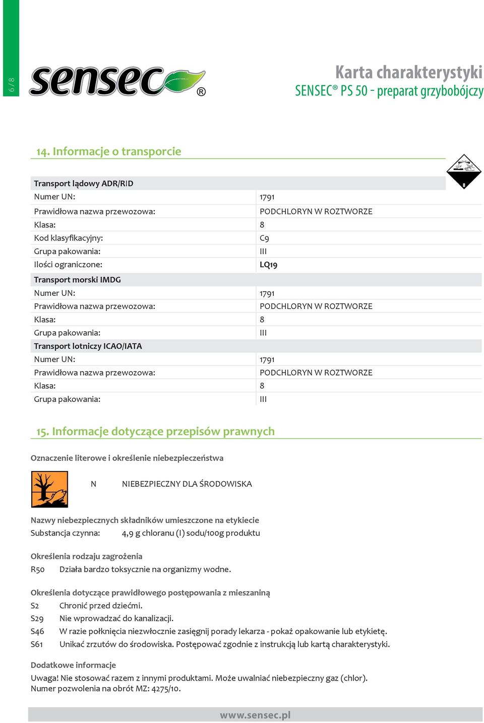 Transport morski IMDG Numer UN: 1791 Prawidłowa nazwa przewozowa: PODCHLORYN W ROZTWORZE Klasa: 8 Grupa pakowania: III Transport lotniczy ICAO/IATA Numer UN: 1791 Prawidłowa nazwa przewozowa: