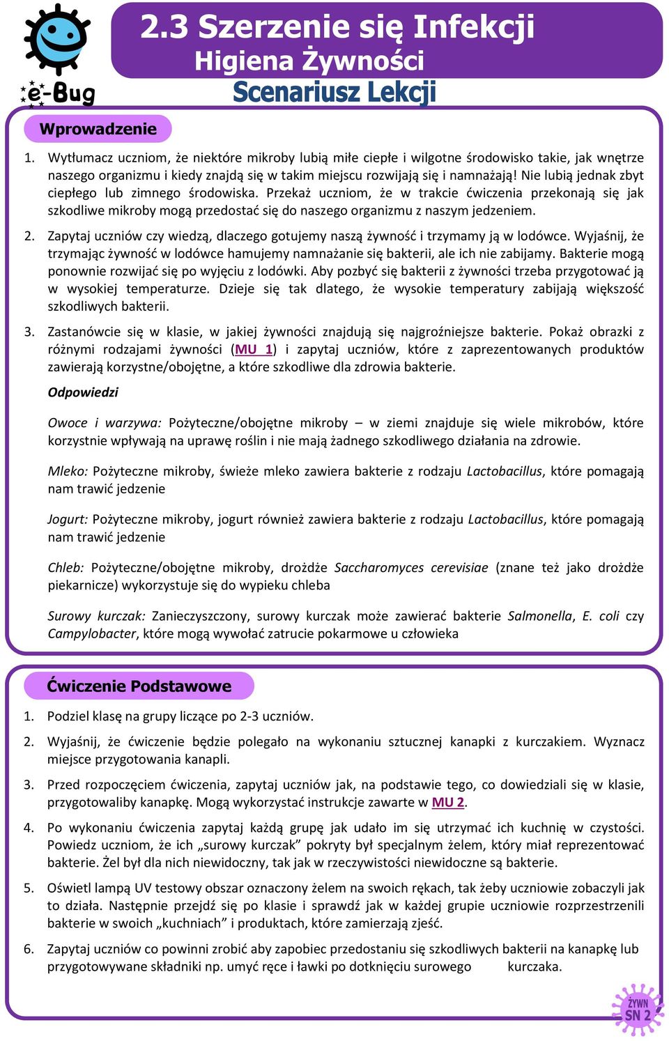 Nie lubią jednak zbyt ciepłego lub zimnego środowiska. Przekaż uczniom, że w trakcie ćwiczenia przekonają się jak szkodliwe mikroby mogą przedostać się do naszego organizmu z naszym jedzeniem. 2.