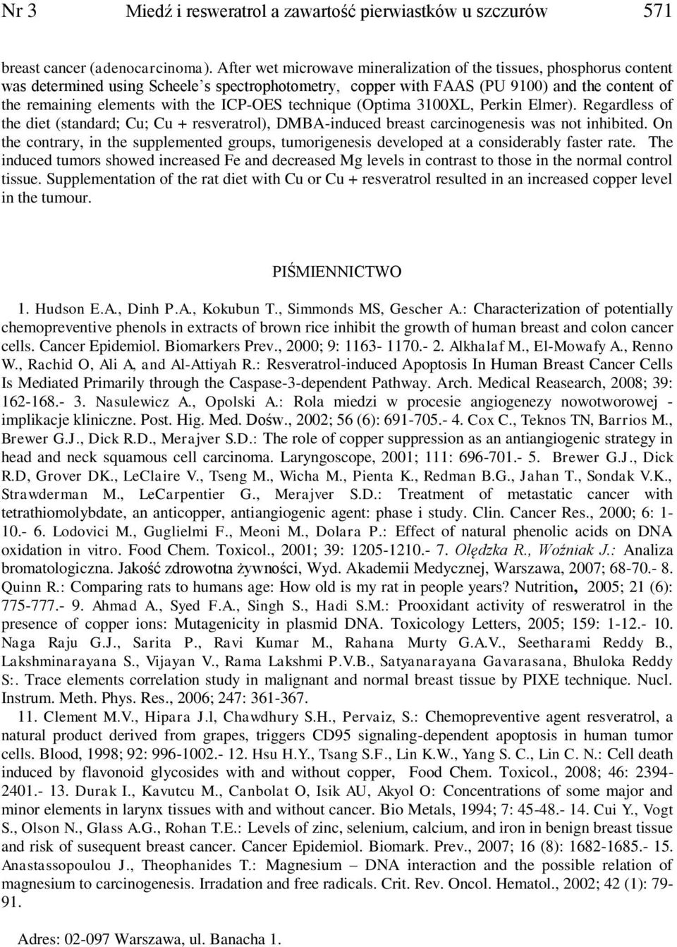 ICP-OES technique (Optima 3100XL, Perkin Elmer). Regardless of the diet (standard; Cu; Cu + resveratrol), DMBA-induced breast carcinogenesis was not inhibited.