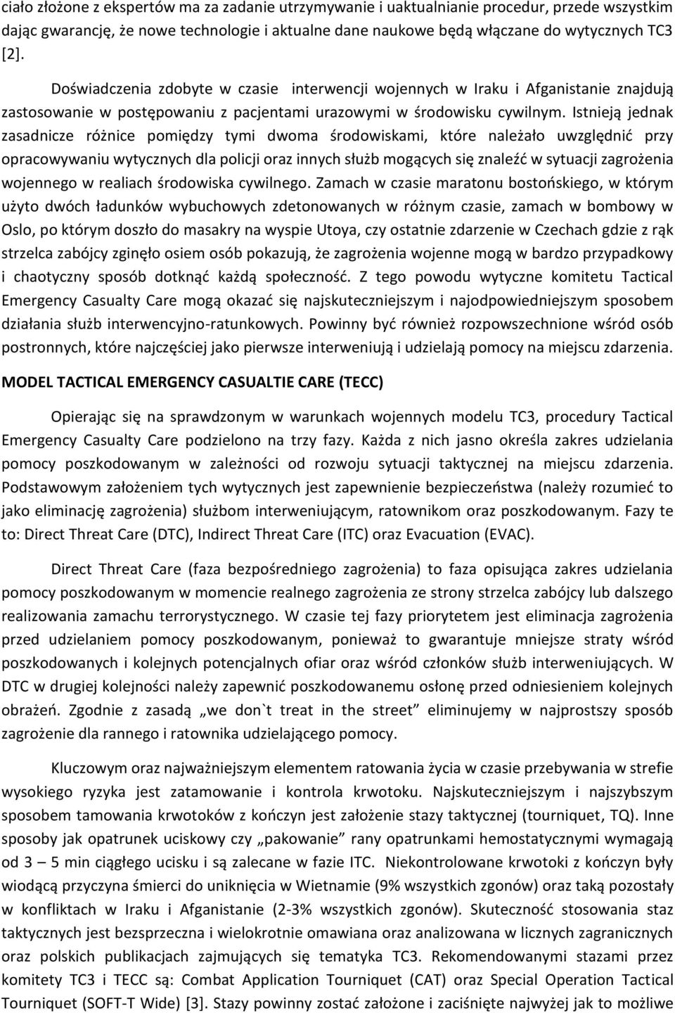 Istnieją jednak zasadnicze różnice pomiędzy tymi dwoma środowiskami, które należało uwzględnić przy opracowywaniu wytycznych dla policji oraz innych służb mogących się znaleźć w sytuacji zagrożenia
