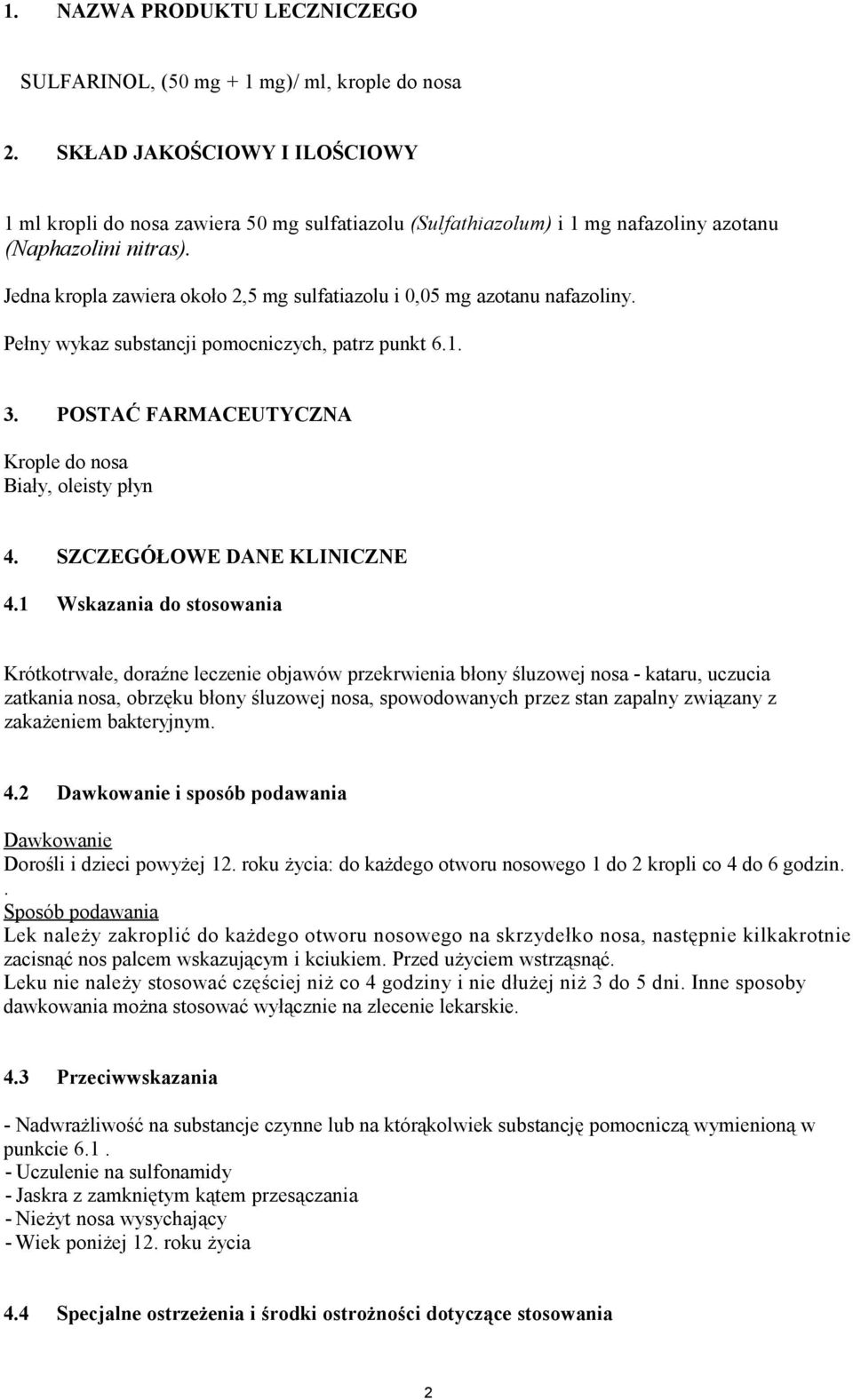 Jedna kropla zawiera około 2,5 mg sulfatiazolu i 0,05 mg azotanu nafazoliny. Pełny wykaz substancji pomocniczych, patrz punkt 6.1. 3. POSTAĆ FARMACEUTYCZNA Krople do nosa Biały, oleisty płyn 4.