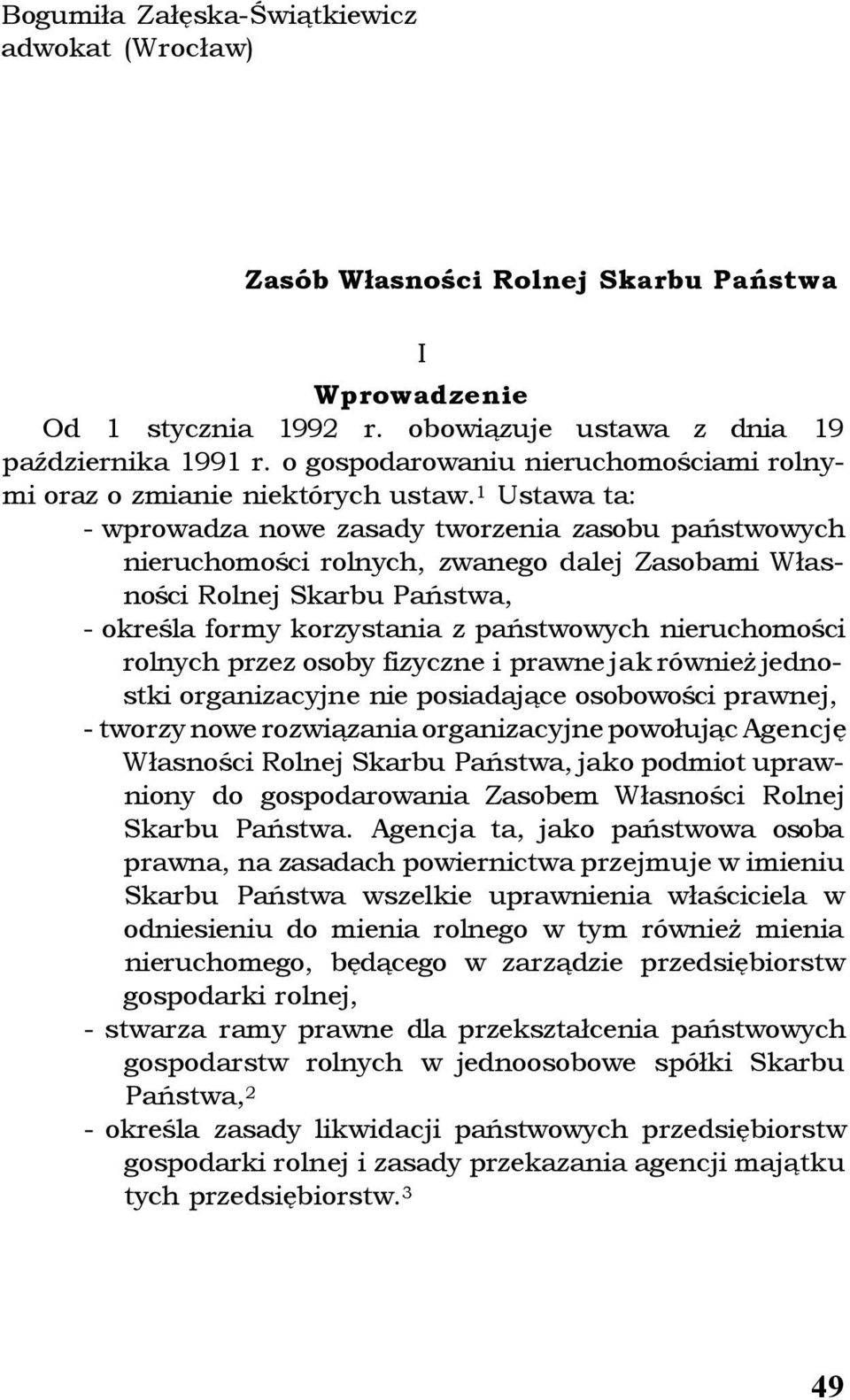 1 Ustawa ta: - wprowadza nowe zasady tworzenia zasobu państwowych nieruchomości rolnych, zwanego dalej Zasobami Własności Rolnej Skarbu Państwa, - określa formy korzystania z państwowych