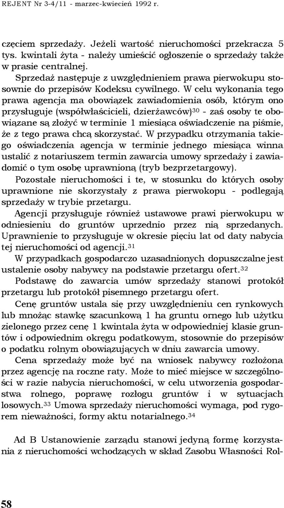 W celu wykonania tego prawa agencja ma obowiązek zawiadomienia osób, którym ono przysługuje (współwłaścicieli, dzierżawców) 30 - zaś osoby te obowiązane są złożyć w terminie 1 miesiąca oświadczenie
