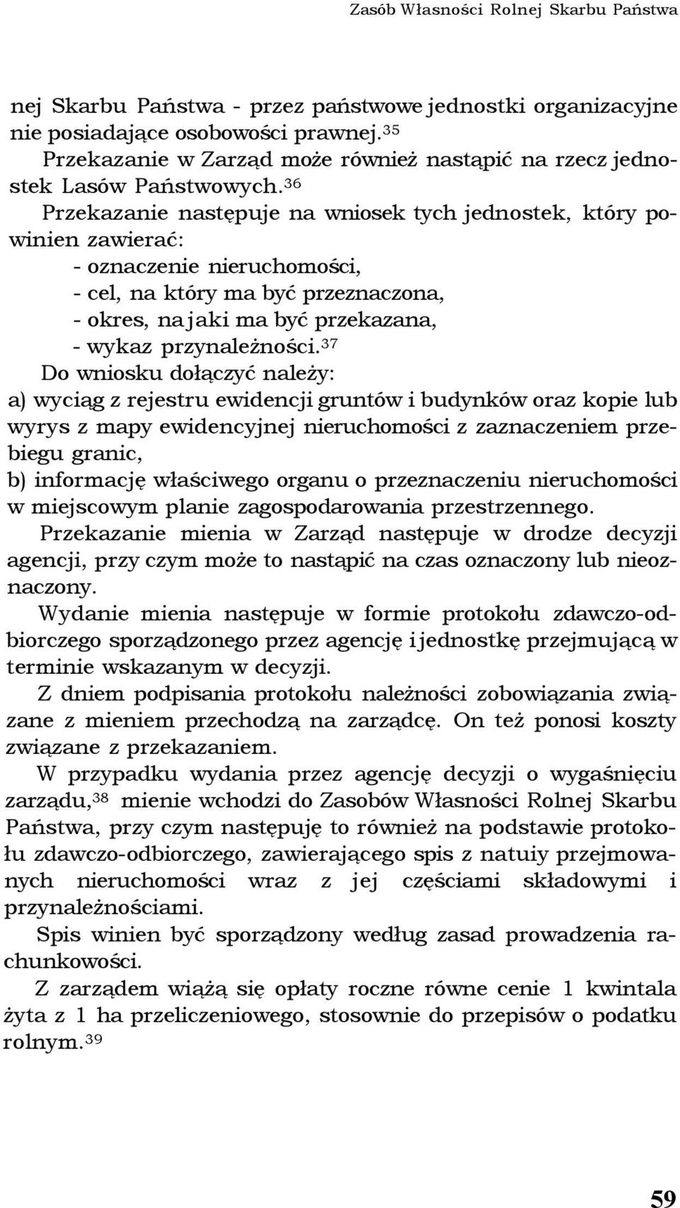 36 Przekazanie następuje na wniosek tych jednostek, który powinien zawierać: - oznaczenie nieruchomości, - cel, na który ma być przeznaczona, - okres, na jaki ma być przekazana, - wykaz