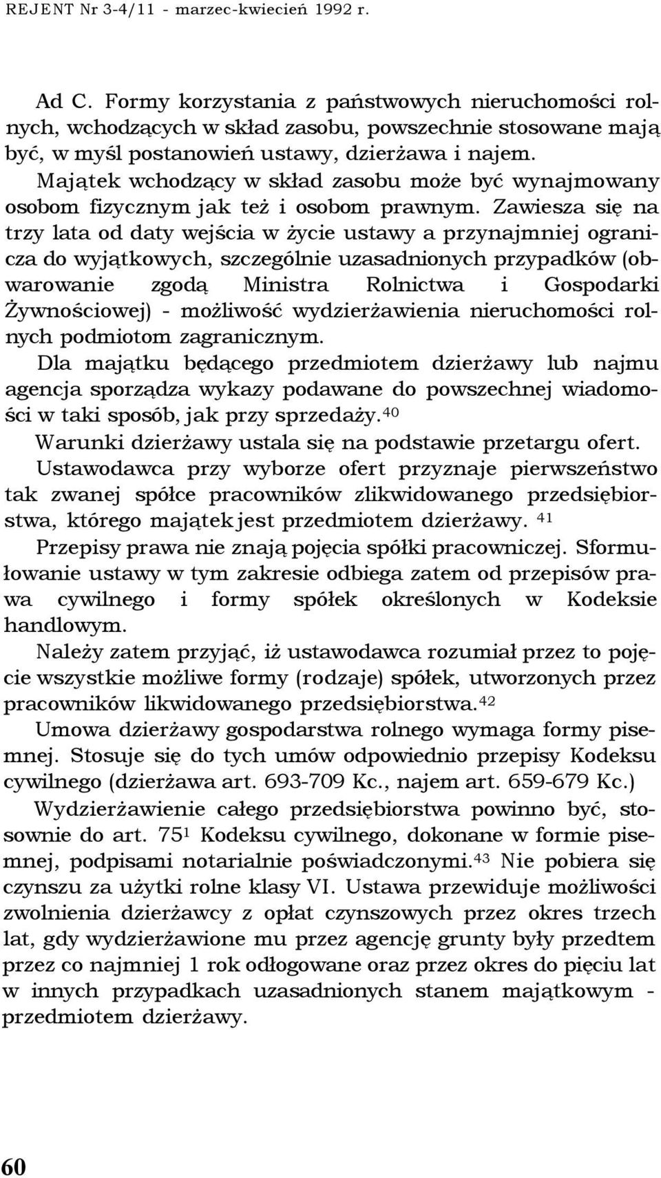 Majątek wchodzący w skład zasobu może być wynajmowany osobom fizycznym jak też i osobom prawnym.