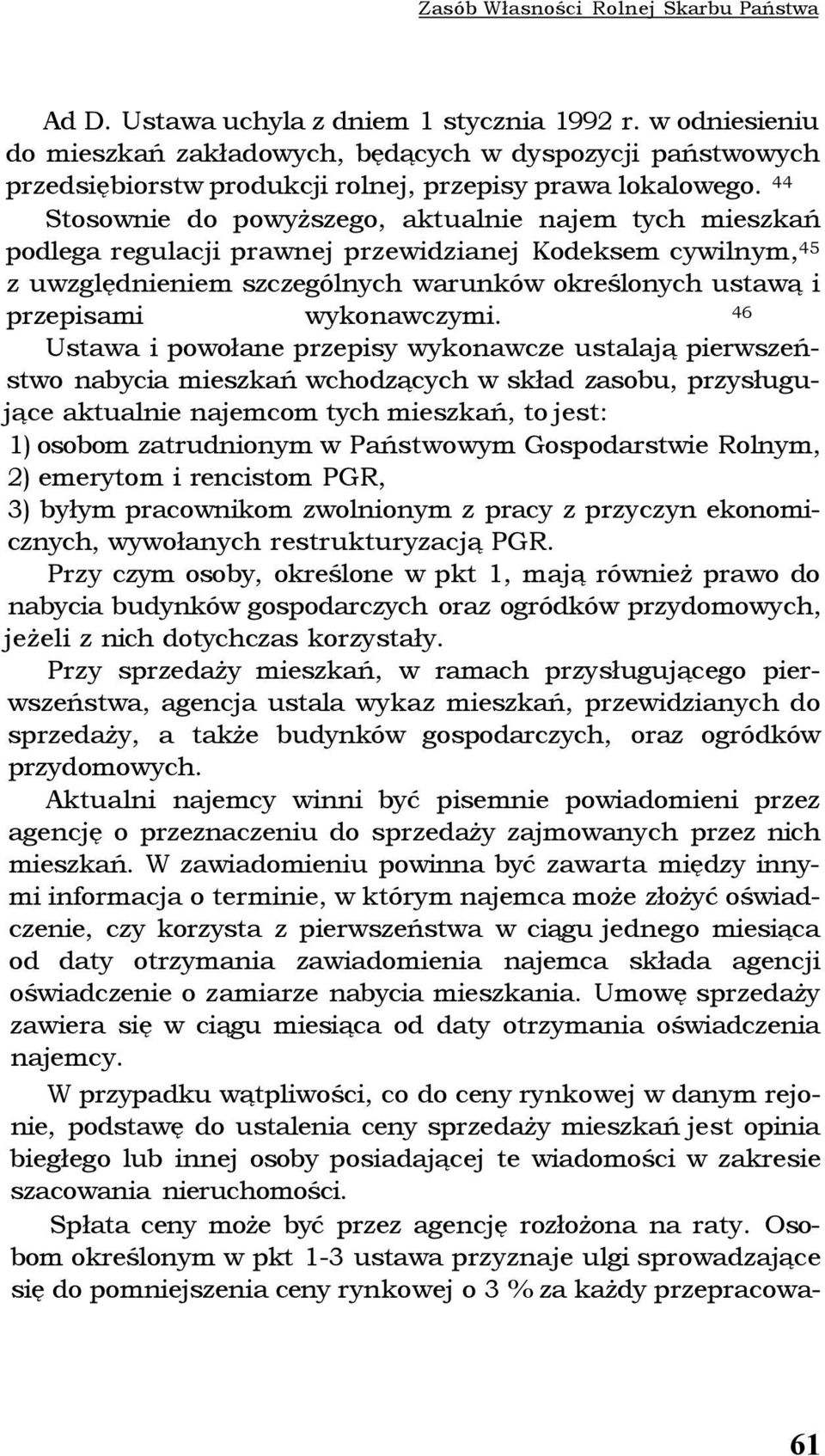 44 Stosownie do powyższego, aktualnie najem tych mieszkań podlega regulacji prawnej przewidzianej Kodeksem cywilnym, 45 z uwzględnieniem szczególnych warunków określonych ustawą i przepisami