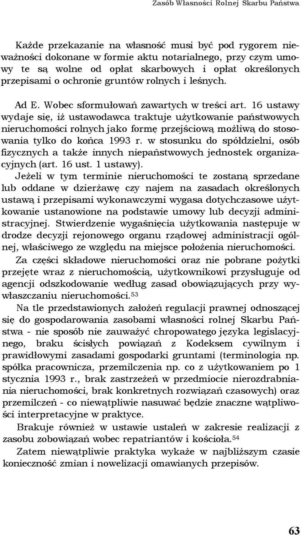 16 ustawy wydaje się, iż ustawodawca traktuje użytkowanie państwowych nieruchomości rolnych jako formę przejściową możliwą do stosowania tylko do końca 1993 r.