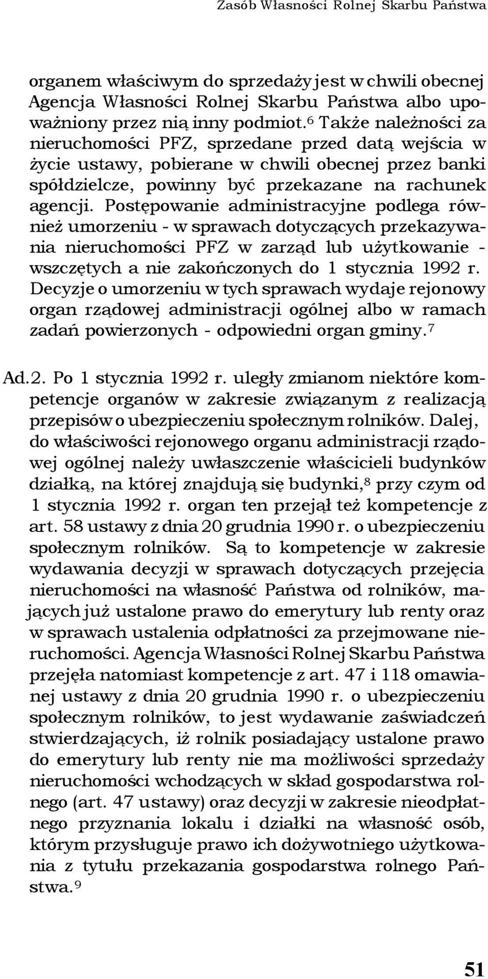 Postępowanie administracyjne podlega również umorzeniu - w sprawach dotyczących przekazywania nieruchomości PFZ w zarząd lub użytkowanie - wszczętych a nie zakończonych do 1 stycznia 1992 r.