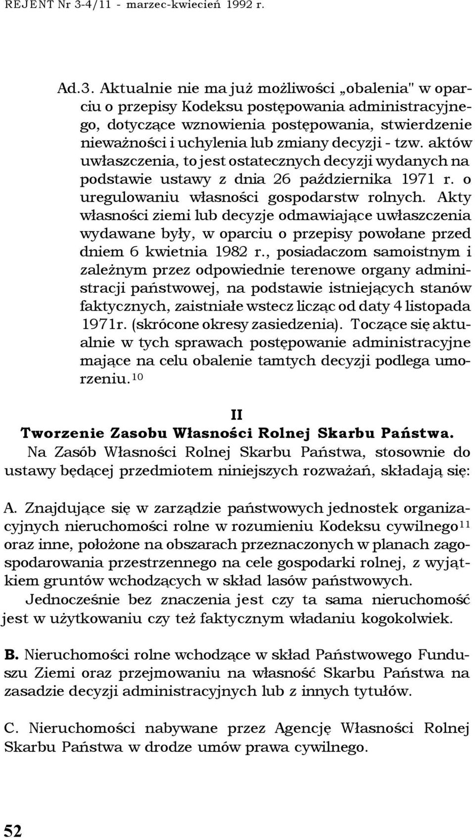 Aktualnie nie ma już możliwości obalenia" w oparciu o przepisy Kodeksu postępowania administracyjnego, dotyczące wznowienia postępowania, stwierdzenie nieważności i uchylenia lub zmiany decyzji - tzw.