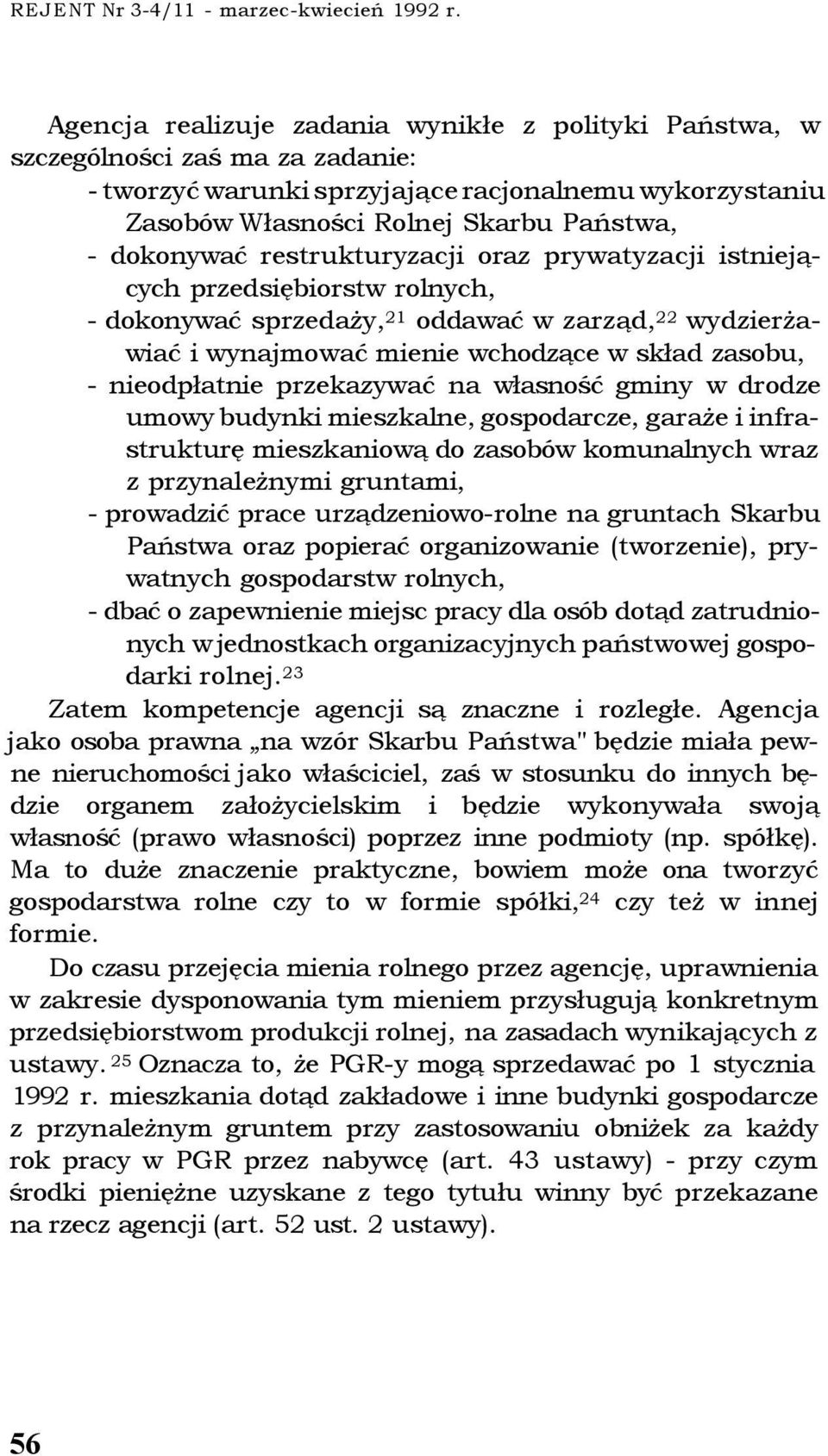 restrukturyzacji oraz prywatyzacji istniejących przedsiębiorstw rolnych, - dokonywać sprzedaży, 21 oddawać w zarząd, 22 wydzierżawiać i wynajmować mienie wchodzące w skład zasobu, - nieodpłatnie