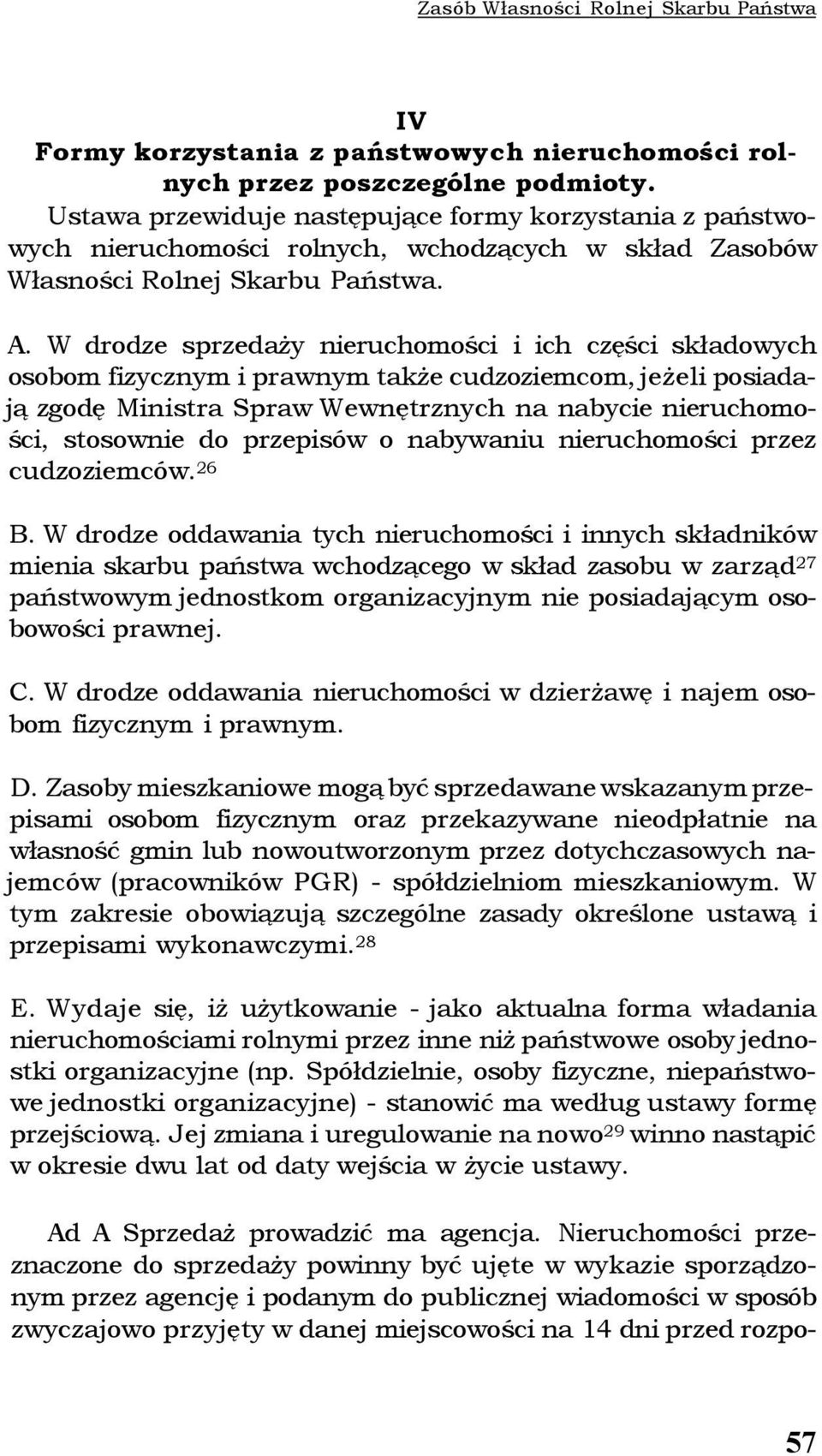 W drodze sprzedaży nieruchomości i ich części składowych osobom fizycznym i prawnym także cudzoziemcom, jeżeli posiadają zgodę Ministra Spraw Wewnętrznych na nabycie nieruchomości, stosownie do