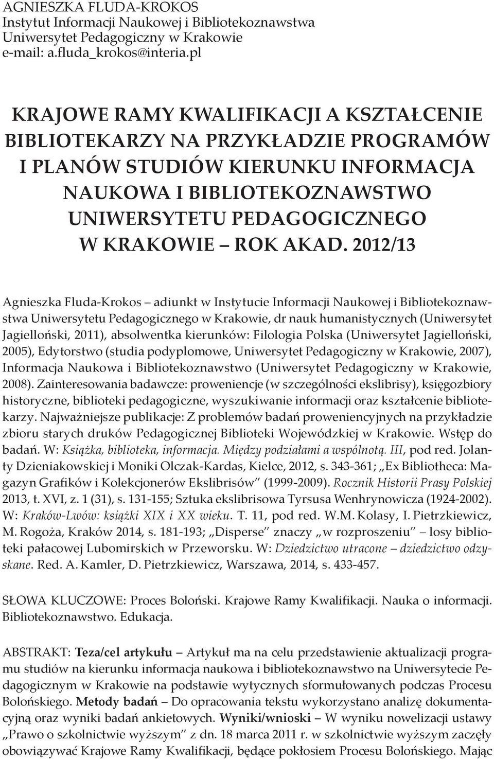 2012/13 Agnieszka Fluda-Krokos adiunkt w Instytucie Informacji Naukowej i Bibliotekoznawstwa Uniwersytetu Pedagogicznego w Krakowie, dr nauk humanistycznych (Uniwersytet Jagielloński, 2011),